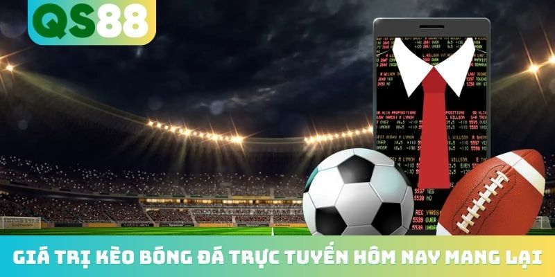 Kèo Bóng Đá Trực Tuyến Hôm Nay - Nhận Định Từ Chuyên Gia 4 Giá trị kèo bóng đá trực tuyến hôm nay mang lại